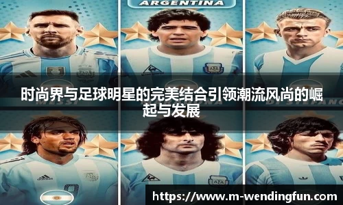时尚界与足球明星的完美结合引领潮流风尚的崛起与发展